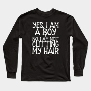 Long Hair - Yes, I am a boy No, I am not cutting my hair w Long Sleeve T-Shirt